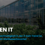 Green IT: Warum Nachhaltigkeit in der IT kein Trend ist, sondern ein Wettbewerbsvorteil