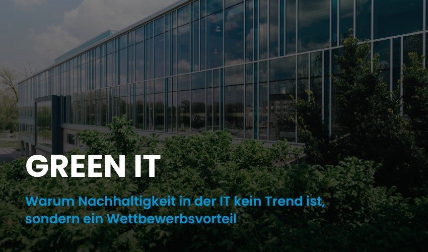 Green IT: Warum Nachhaltigkeit in der IT kein Trend ist, sondern ein Wettbewerbsvorteil