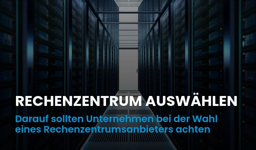 Rechenzentrumsanbieter auswählen: 10 Kriterien für Unternehmen